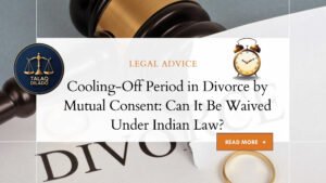 Cooling-Off Period in Divorce by Mutual Consent: Can It Be Waived Under Indian Law?