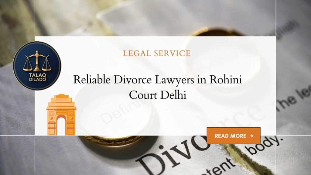 Reliable Divorce Lawyers in Rohini Court Delhi