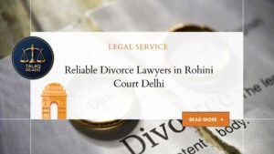 Reliable Divorce Lawyers in Rohini Court Delhi