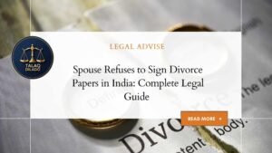Spouse Refuses to Sign Divorce Papers in India: Complete Legal Guide
